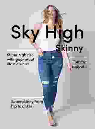 Sky High Skinny. Super high rise with gap-proof elastic waist. Tummy support. Super skinny from hip to ankle